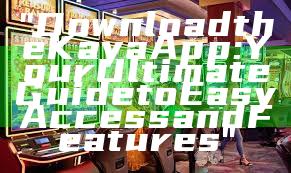 "Download the Kaya App: Your Ultimate Guide to Easy Access and Features"