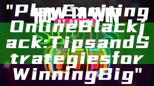 "Play Exciting Online Blackjack: Tips and Strategies for Winning Big"