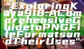 "Exploring Kaya918: A Comprehensive Guide to PNG File Formats and Their Uses"