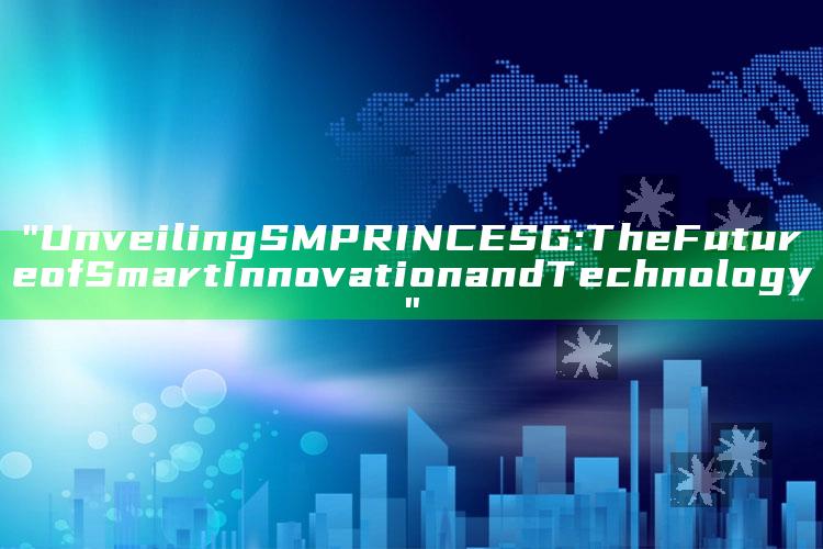 "Unveiling SMPRINCE SG: The Future of Smart Innovation and Technology"