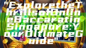 "Explore the Thrills of Online Baccarat in Singapore: Your Ultimate Guide"