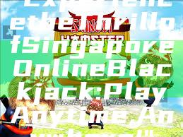 "Experience the Thrill of Singapore Online Blackjack: Play Anytime, Anywhere!"