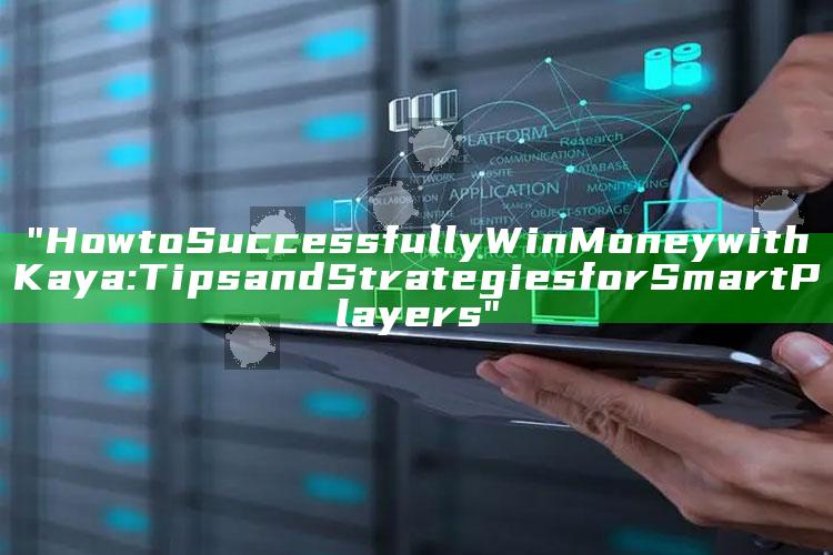 "How to Successfully Win Money with Kaya: Tips and Strategies for Smart Players"