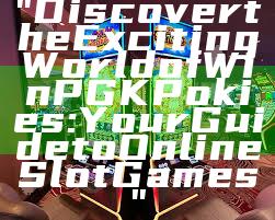 "Discover the Exciting World of WinPGK Pokies: Your Guide to Online Slot Games"