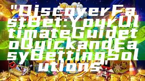 "Discover Fast Bet: Your Ultimate Guide to Quick and Easy Betting Solutions"