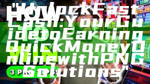 "Unlock Fast Cash: Your Guide to Earning Quick Money Online with PNG Solutions"