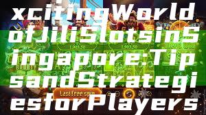 "Explore the Exciting World of Jili Slots in Singapore: Tips and Strategies for Players"