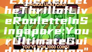 "Experience the Thrill of Live Roulette in Singapore: Your Ultimate Guide to Winning"