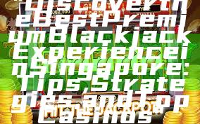 "Discover the Best Premium Blackjack Experience in Singapore: Tips, Strategies, and Top Casinos"