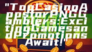 "Top Casino Apps for PNG Gamblers: Exciting Games and Promotions Await!"