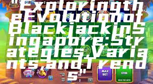 "Exploring the Evolution of Blackjack in Singapore: Strategies, Variants, and Trends"