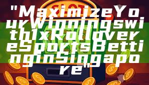 "Maximize Your Winnings with 1x Rollover eSports Betting in Singapore"