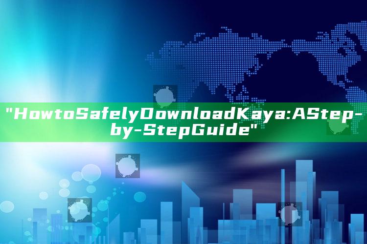 "How to Safely Download Kaya: A Step-by-Step Guide"