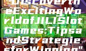 "Discover the Exciting World of JILI Slot Games: Tips and Strategies for Winning"