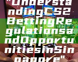 "Understanding CS2 Betting Regulations and Opportunities in Singapore"