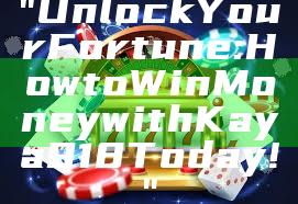 "Unlock Your Fortune: How to Win Money with Kaya918 Today!"