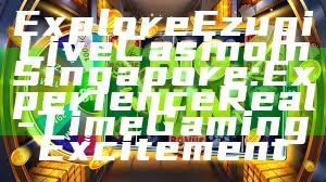 Explore Ezugi Live Casino in Singapore: Experience Real-Time Gaming Excitement