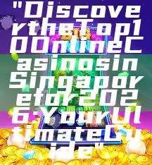 "Discover the Top 10 Online Casinos in Singapore for 2026: Your Ultimate Guide"