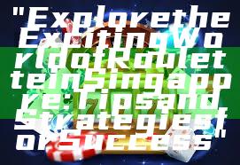 "Explore the Exciting World of Roulette in Singapore: Tips and Strategies for Success"