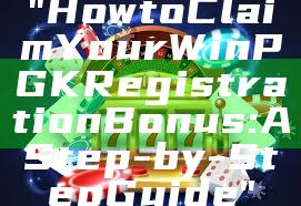 "How to Claim Your WinPGK Registration Bonus: A Step-by-Step Guide"