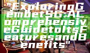 "Exploring Gembet SG: A Comprehensive Guide to Its Features and Benefits"