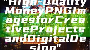 "High-Quality Money PNG Images for Creative Projects and Digital Design"