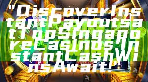 "Discover Instant Payouts at Top Singapore Casinos: Instant Cash Wins Await!"