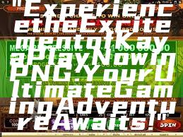 "Experience the Excitement of Kaya Play Now in PNG: Your Ultimate Gaming Adventure Awaits!"