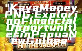 "Kaya Money PNG: Exploring Financial Opportunities in Papua New Guinea"