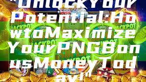 "Unlock Your Potential: How to Maximize Your PNG Bonus Money Today!"