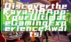 Discover the Kaya918 App: Your Ultimate Gaming Experience Awaits!