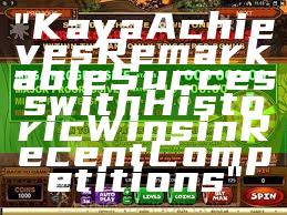 "Kaya Achieves Remarkable Success with Historic Wins in Recent Competitions"