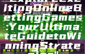 "Explore Exciting Online Betting Games: Your Ultimate Guide to Winning Strategies"