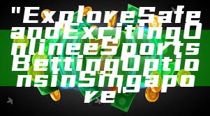 "Explore Safe and Exciting Online eSports Betting Options in Singapore"