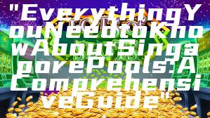 "Everything You Need to Know About Singapore Pools: A Comprehensive Guide"