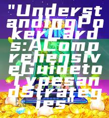 "Understanding Poker Cards: A Comprehensive Guide to Types and Strategies"
