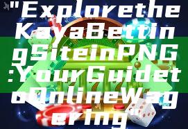 "Explore the Kaya Betting Site in PNG: Your Guide to Online Wagering"