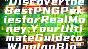 "Discover the Best PNG Pokies for Real Money: Your Ultimate Guide to Winning Big"