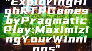 "Exploring High RTP Games by Pragmatic Play: Maximizing Your Winnings"
